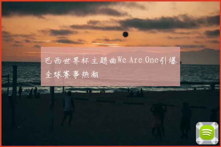 巴西世界杯主题曲We Are One引爆全球赛事热潮
