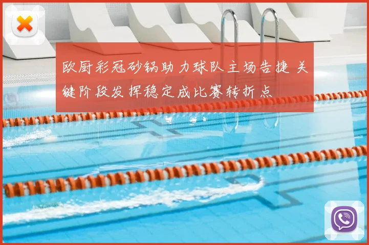 欧厨彩冠砂锅助力球队主场告捷 关键阶段发挥稳定成比赛转折点