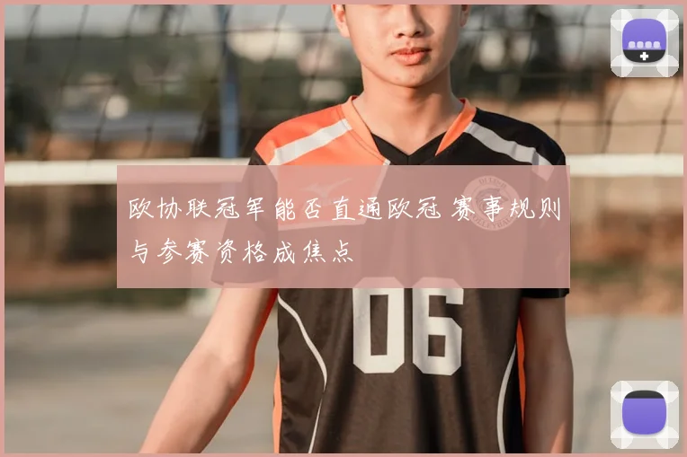 欧协联冠军能否直通欧冠 赛事规则与参赛资格成焦点