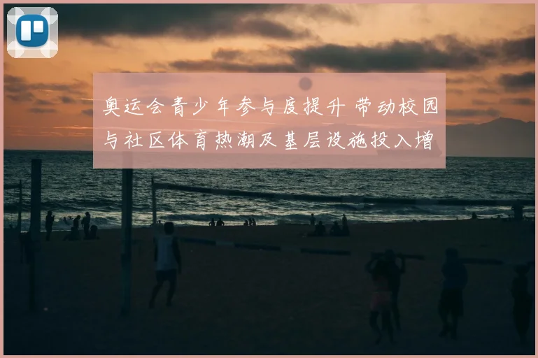 奥运会青少年参与度提升 带动校园与社区体育热潮及基层设施投入增加